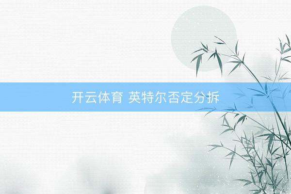 开云体育 英特尔否定分拆
